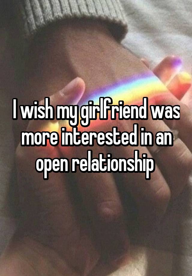 I wish my girlfriend was more interested in an open relationship 