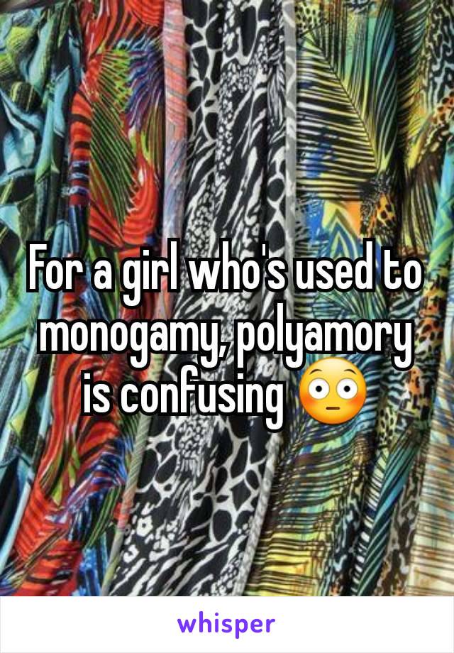 For a girl who's used to monogamy, polyamory is confusing 😳