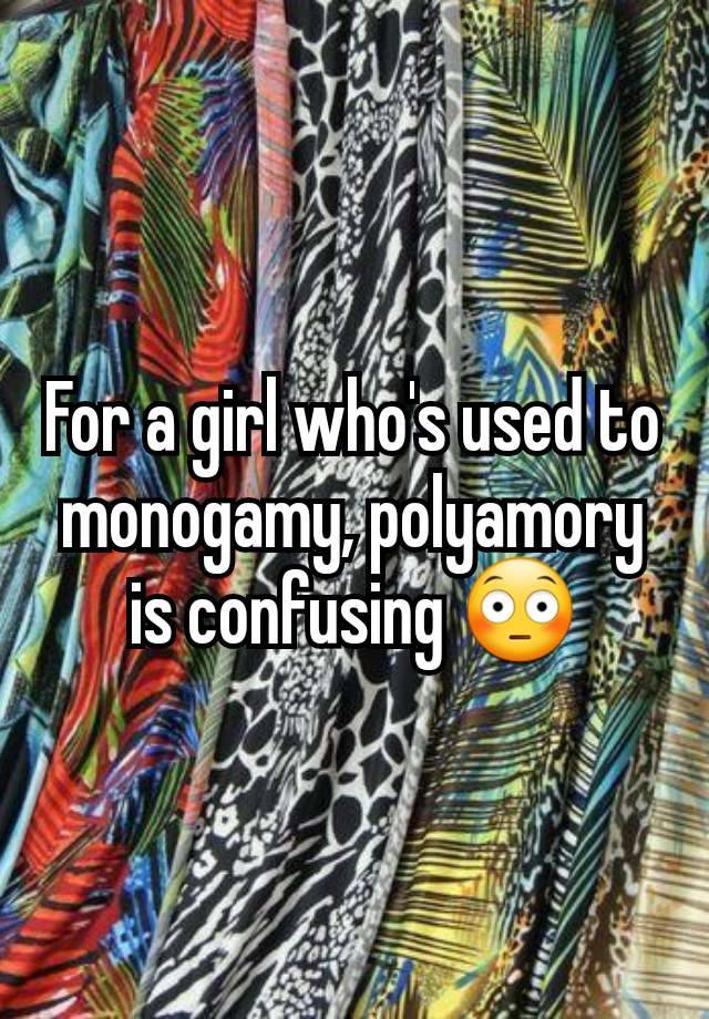 For a girl who's used to monogamy, polyamory is confusing 😳