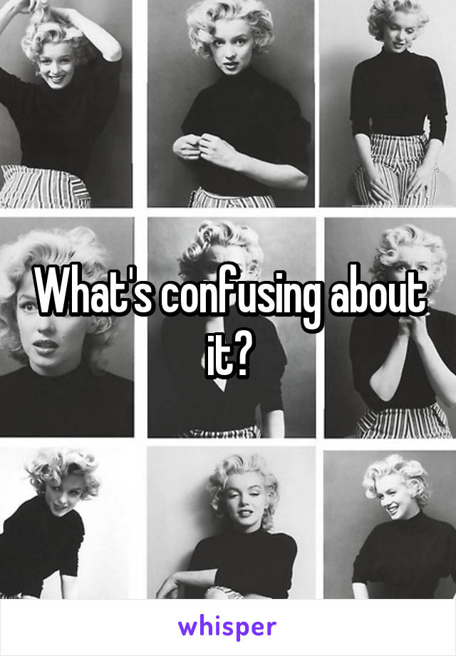 What's confusing about it?