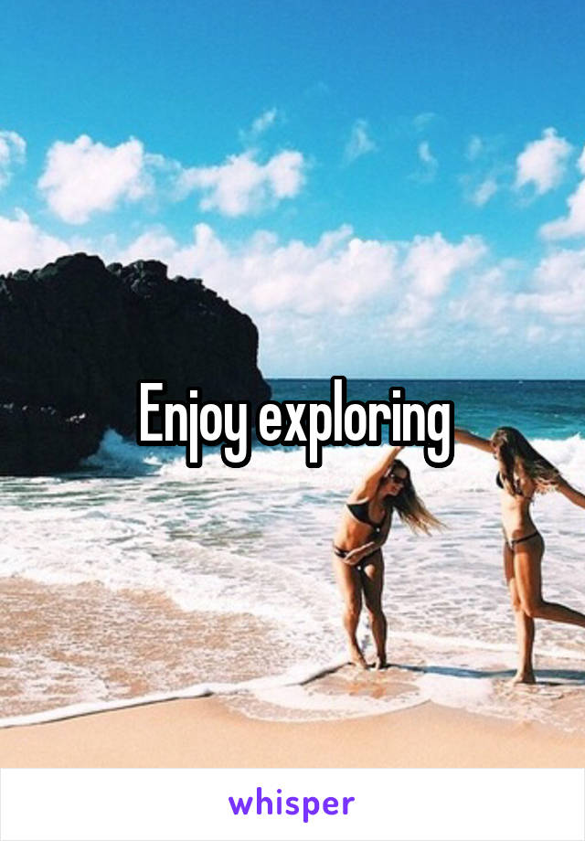 Enjoy exploring