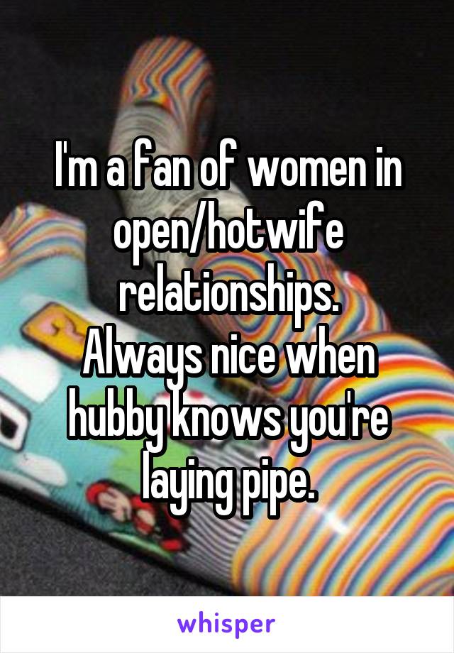 I'm a fan of women in open/hotwife relationships.
Always nice when hubby knows you're laying pipe.