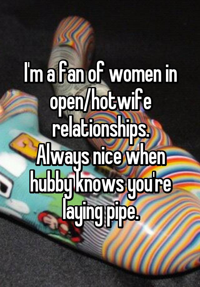 I'm a fan of women in open/hotwife relationships.
Always nice when hubby knows you're laying pipe.