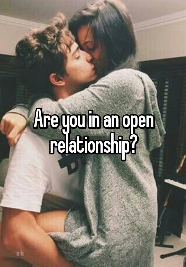 Are you in an open relationship?