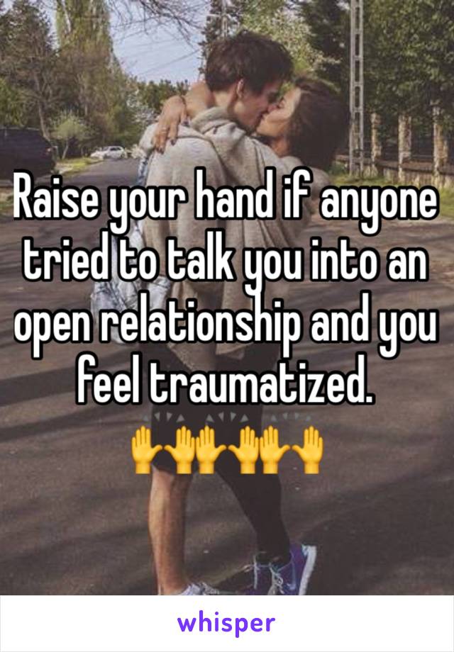 Raise your hand if anyone tried to talk you into an open relationship and you feel traumatized.
🙌🙌🙌