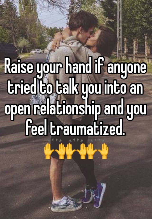 Raise your hand if anyone tried to talk you into an open relationship and you feel traumatized.
🙌🙌🙌