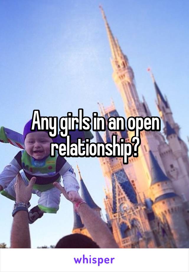 Any girls in an open relationship?