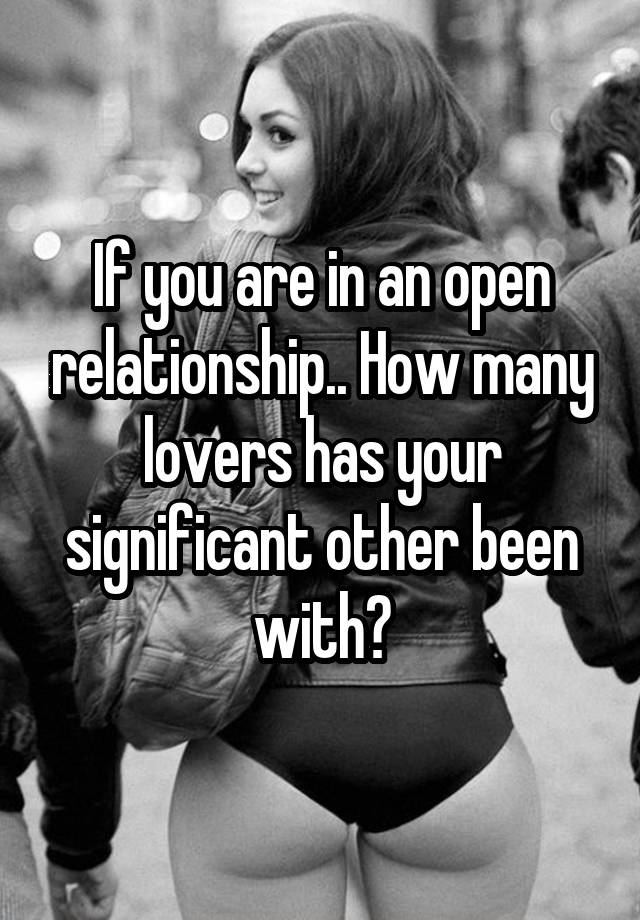 If you are in an open relationship.. How many lovers has your significant other been with?