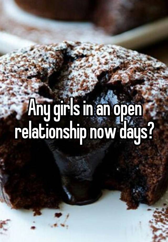 Any girls in an open relationship now days?