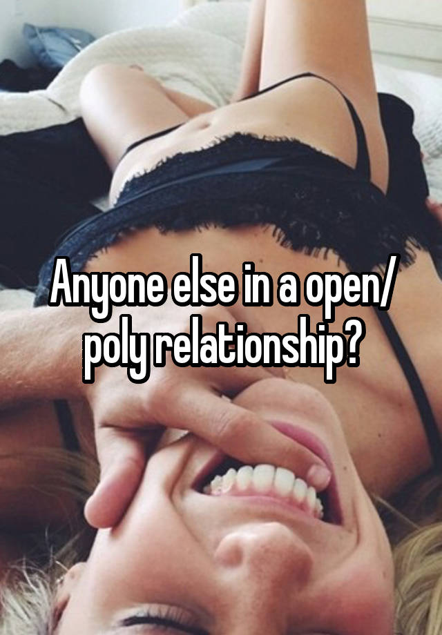 Anyone else in a open/ poly relationship?