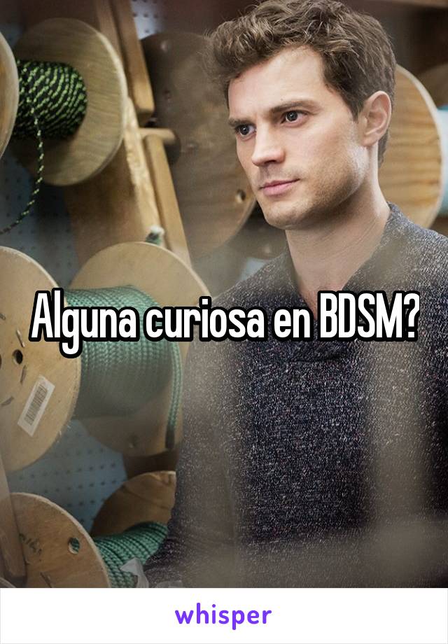 Alguna curiosa en BDSM?