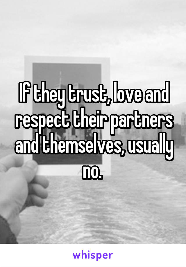 If they trust, love and respect their partners and themselves, usually no. 