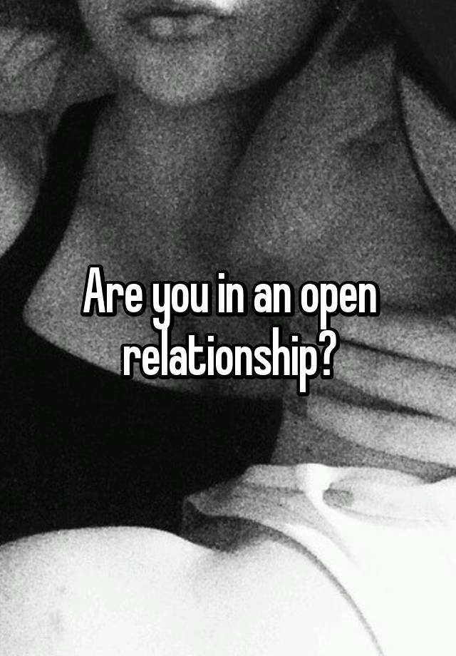 Are you in an open relationship?