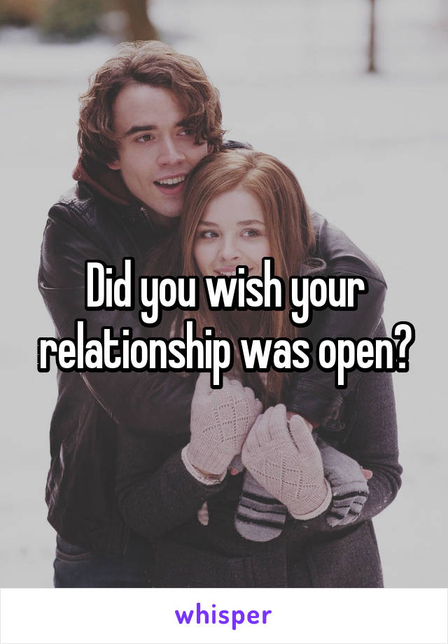 Did you wish your relationship was open?