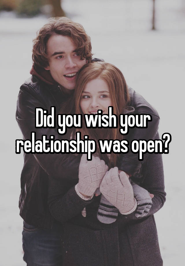 Did you wish your relationship was open?