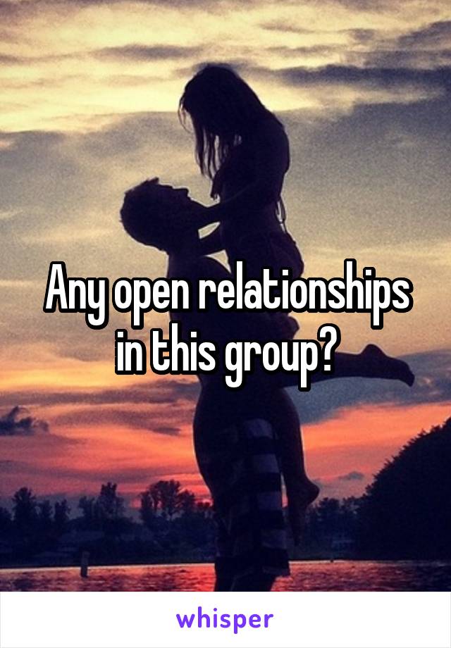 Any open relationships in this group?