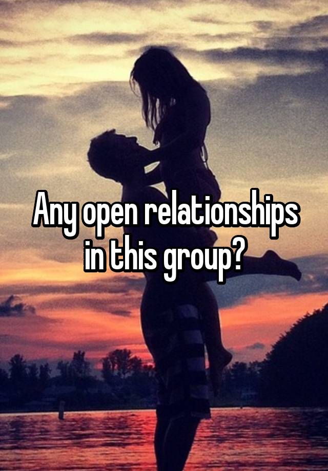 Any open relationships in this group?