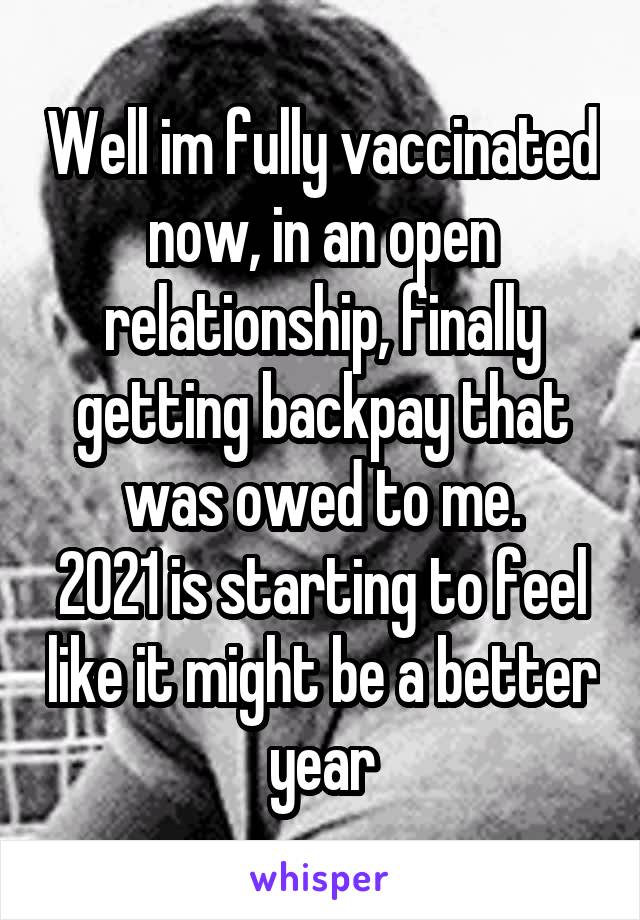 Well im fully vaccinated now, in an open relationship, finally getting backpay that was owed to me.
2021 is starting to feel like it might be a better year