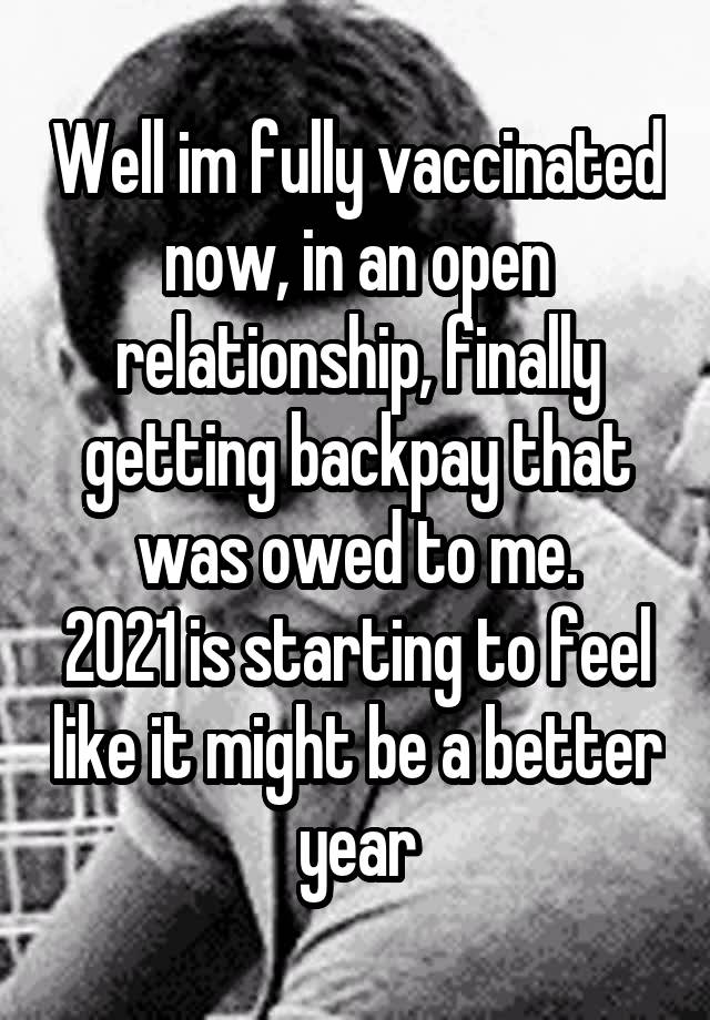 Well im fully vaccinated now, in an open relationship, finally getting backpay that was owed to me.
2021 is starting to feel like it might be a better year