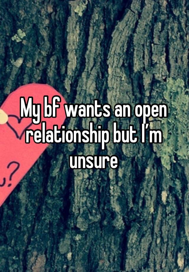 My bf wants an open relationship but I’m unsure 