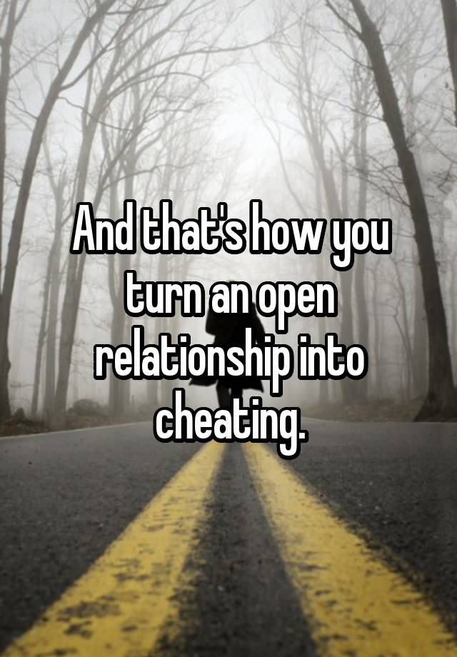 And that's how you turn an open relationship into cheating.