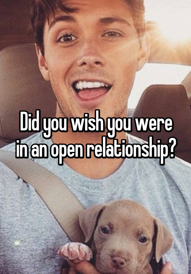 Did you wish you were in an open relationship?