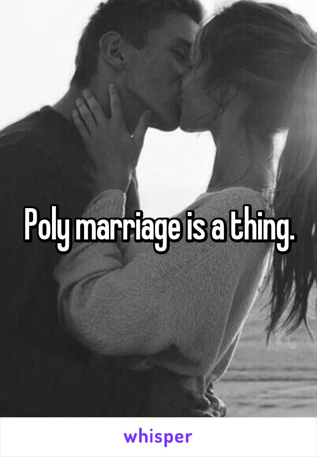 Poly marriage is a thing.