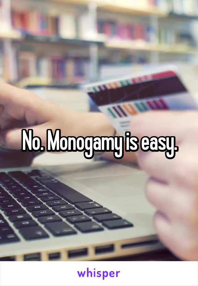 No. Monogamy is easy.