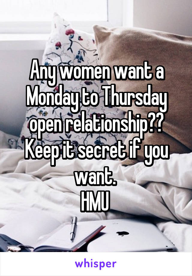 Any women want a Monday to Thursday open relationship??
Keep it secret if you want. 
HMU 