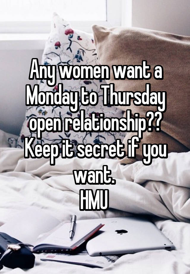 Any women want a Monday to Thursday open relationship??
Keep it secret if you want. 
HMU 