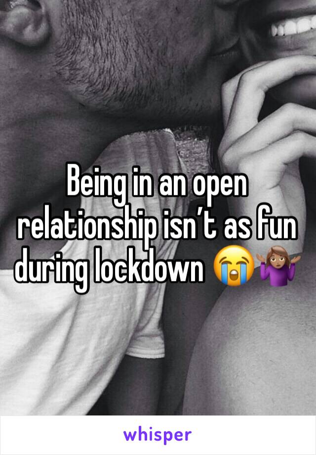 Being in an open relationship isn’t as fun during lockdown 😭🤷🏽‍♀️