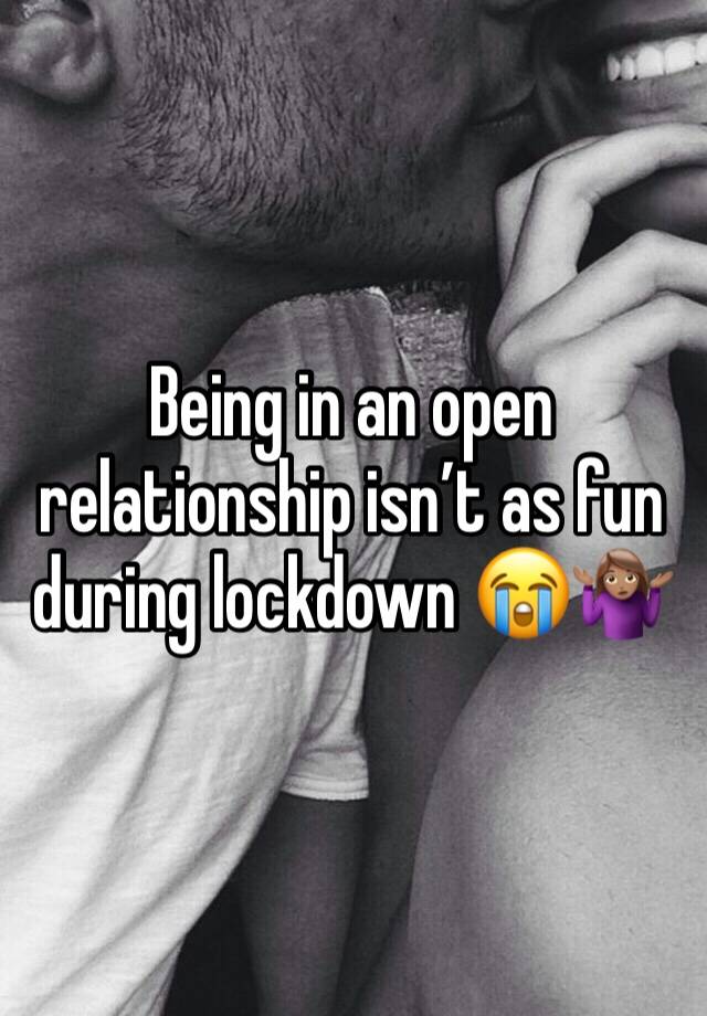 Being in an open relationship isn’t as fun during lockdown 😭🤷🏽‍♀️