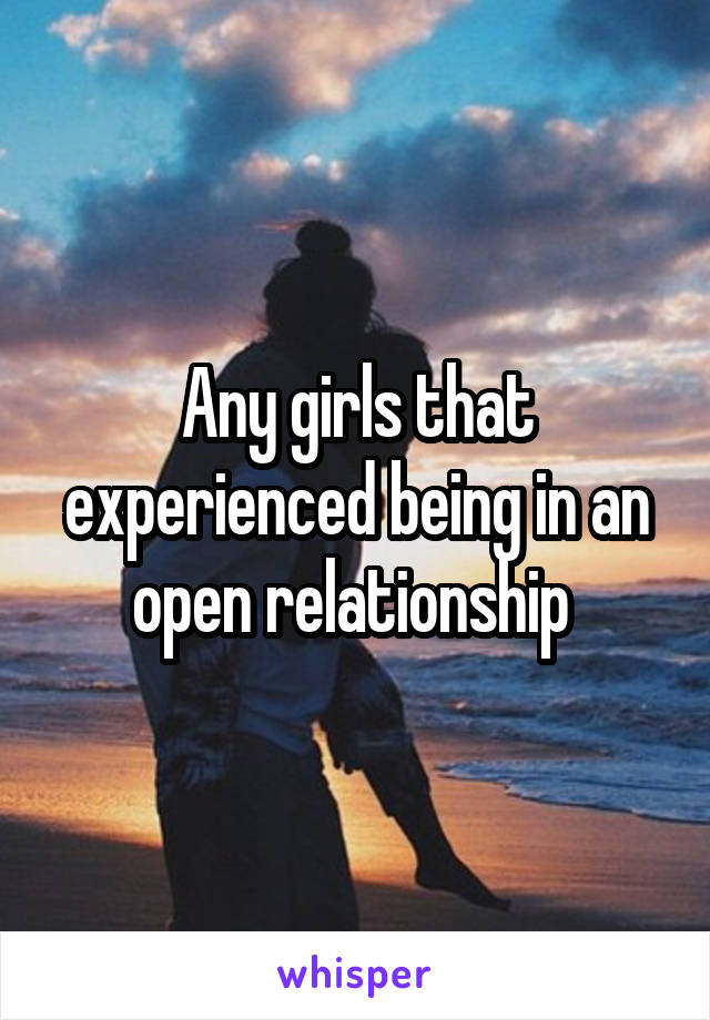 Any girls that experienced being in an open relationship 