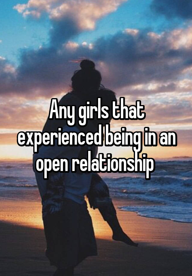 Any girls that experienced being in an open relationship 