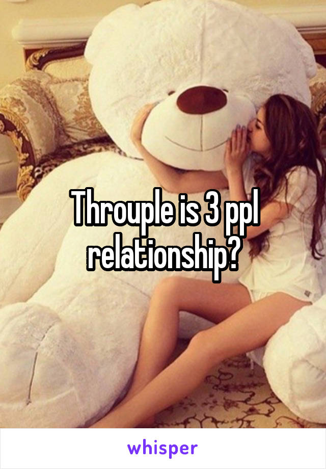 Throuple is 3 ppl relationship?