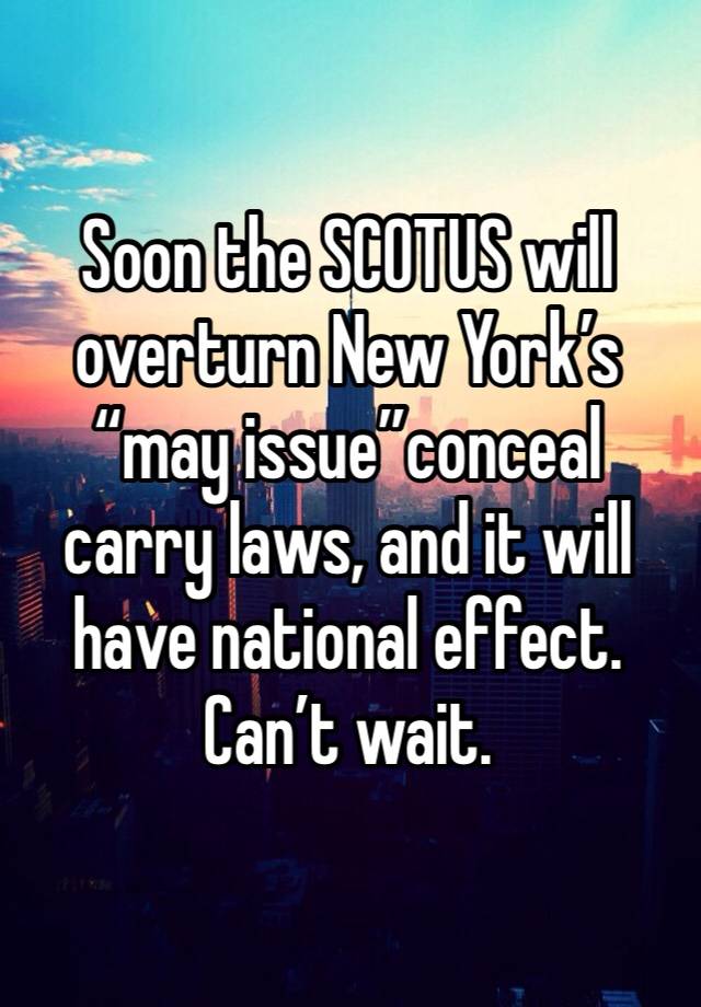 Soon the SCOTUS will overturn New York’s “may issue”conceal carry laws, and it will have national effect. Can’t wait. 