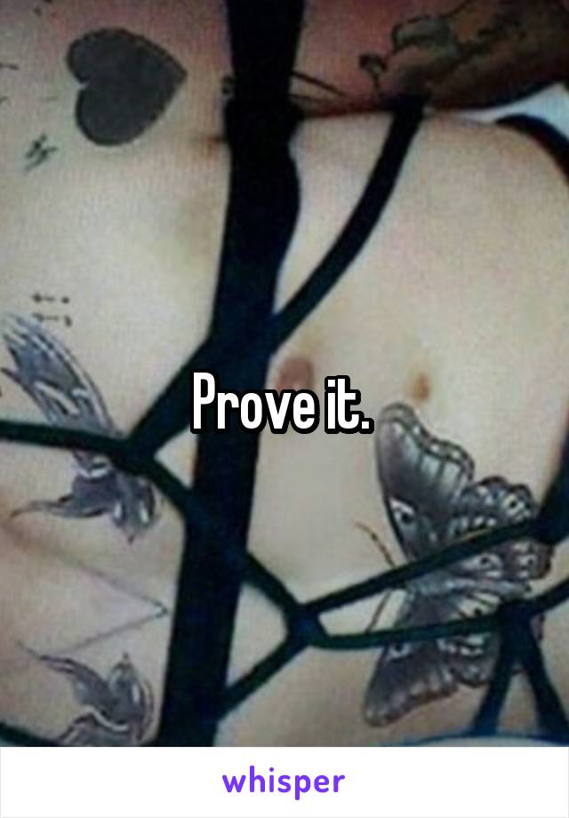 Prove it. 