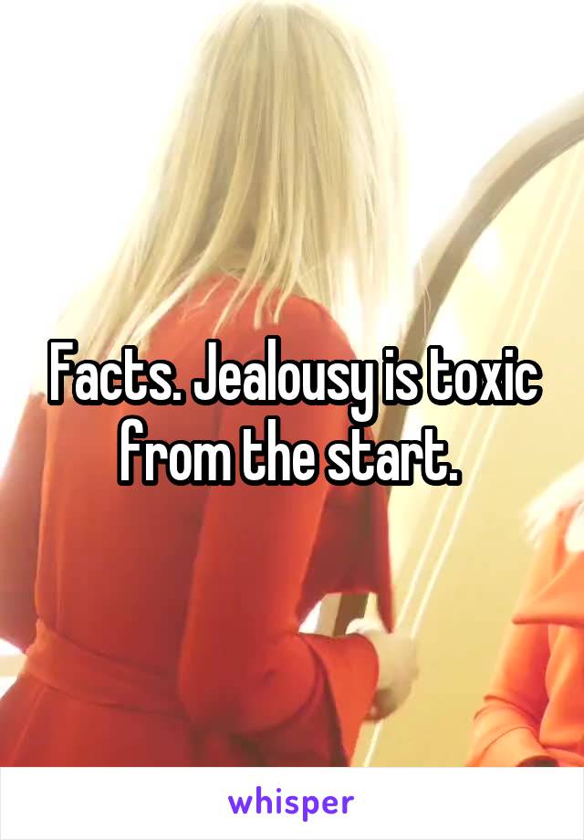 Facts. Jealousy is toxic from the start. 