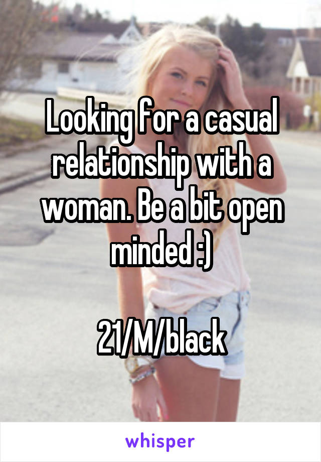 Looking for a casual relationship with a woman. Be a bit open minded :)

21/M/black