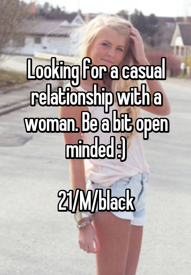 Looking for a casual relationship with a woman. Be a bit open minded :)

21/M/black