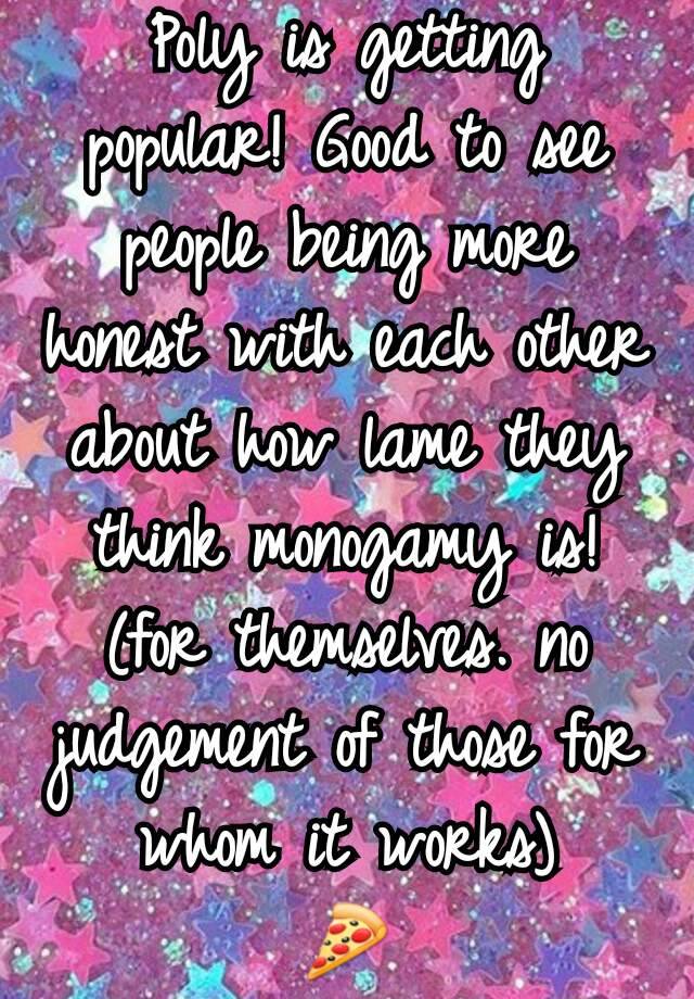 Poly is getting popular! Good to see people being more honest with each other about how lame they think monogamy is! (for themselves. no judgement of those for whom it works)
🍕