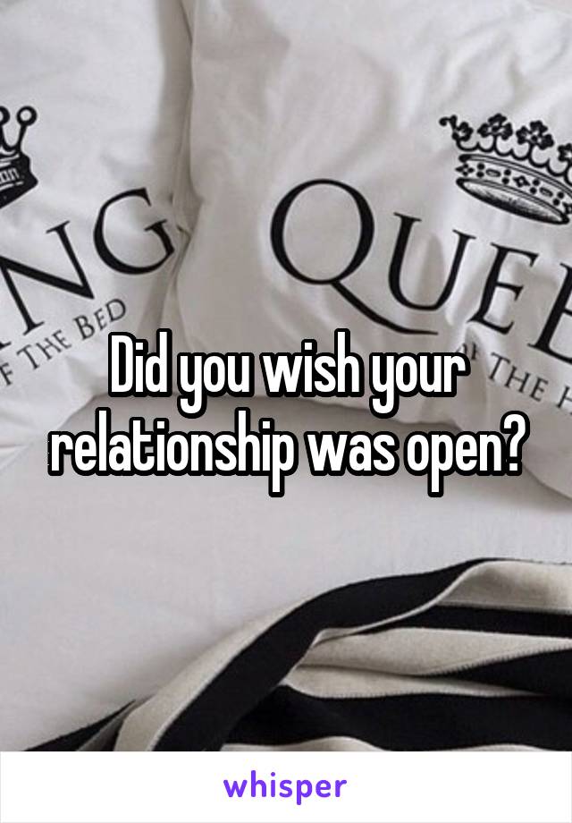 Did you wish your relationship was open?