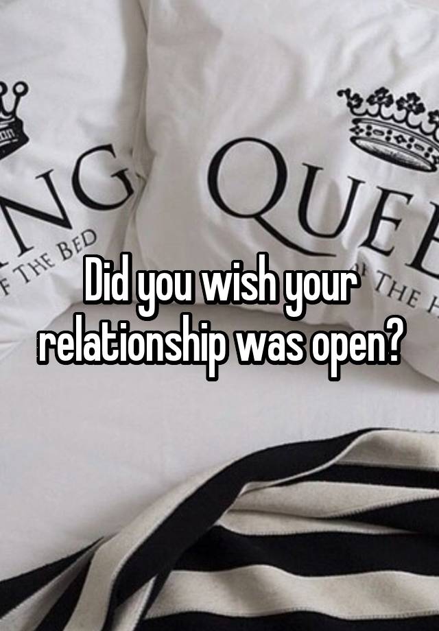 Did you wish your relationship was open?