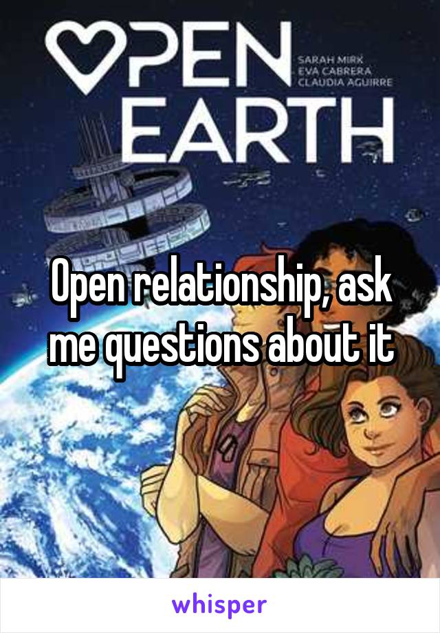 Open relationship, ask me questions about it