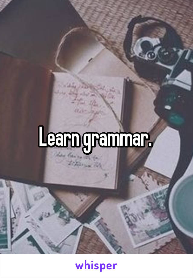 Learn grammar. 