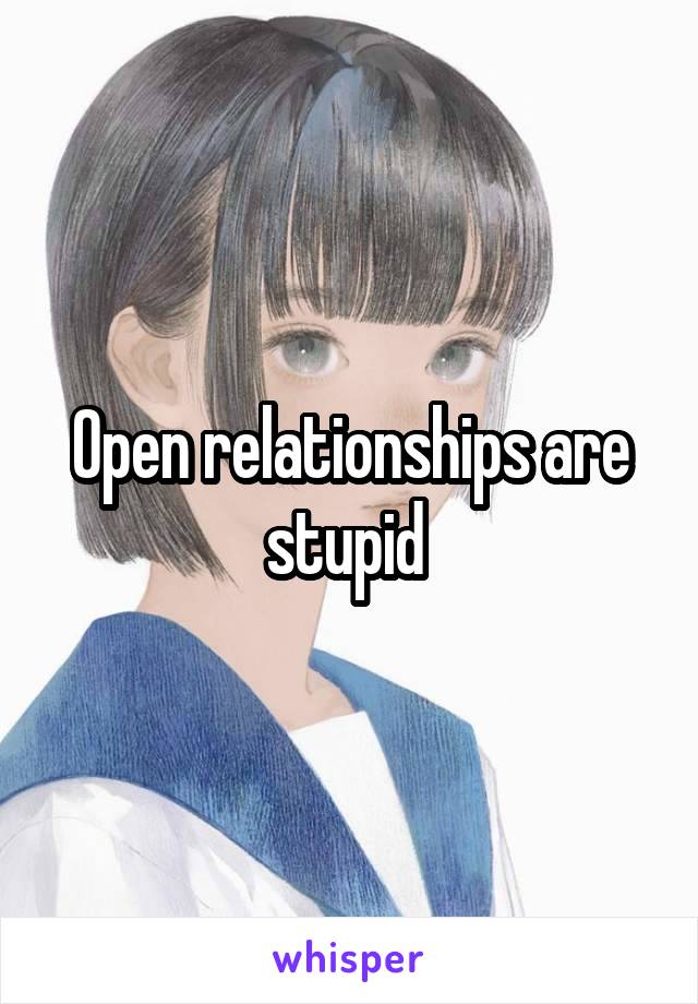 Open relationships are stupid 