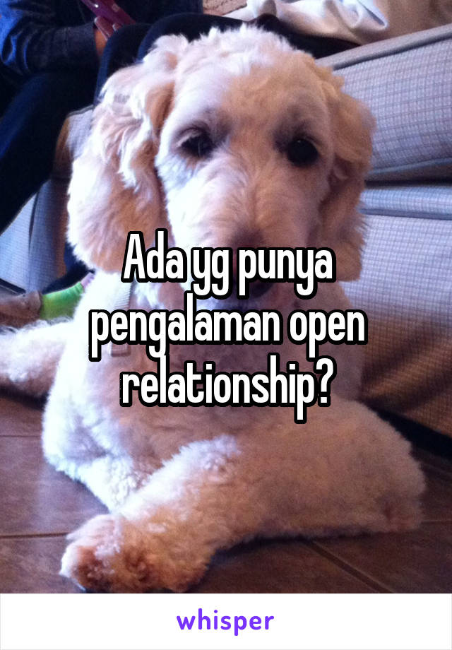 Ada yg punya pengalaman open relationship?