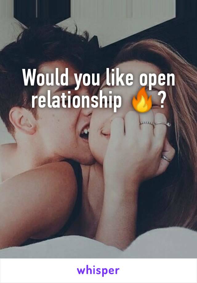 Would you like open relationship 🔥?