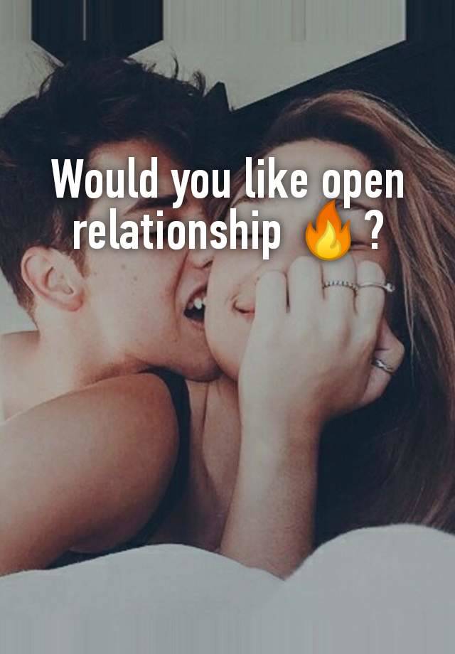 Would you like open relationship 🔥?