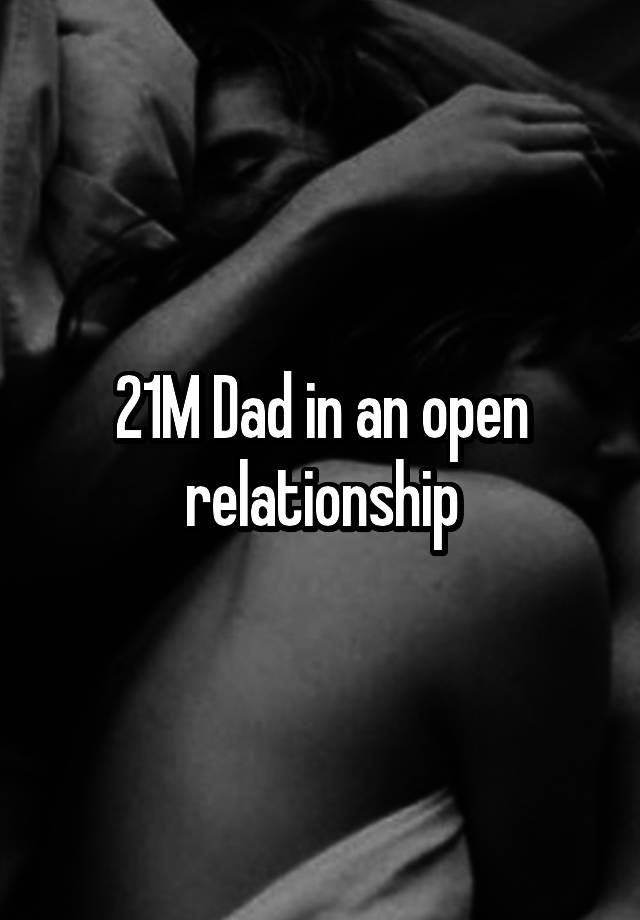 21M Dad in an open relationship